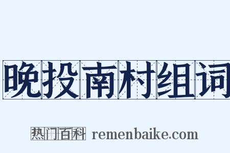晚投南村组词是什么意思的图片